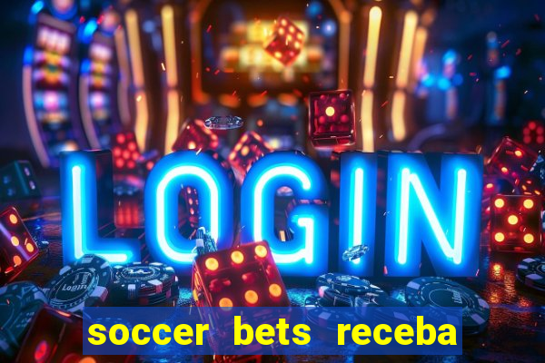 soccer bets receba seu dinheiro